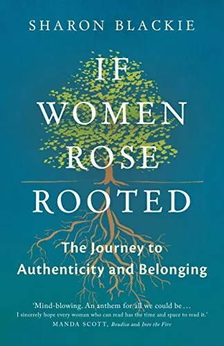 If Women Rose Rooted : A Journey to Authenticity and Belong... by Sharon Blackie