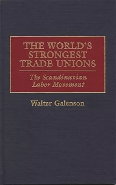 The World's Strongest Trade Unions: The Scandinavian Labor Movement (Hardback or