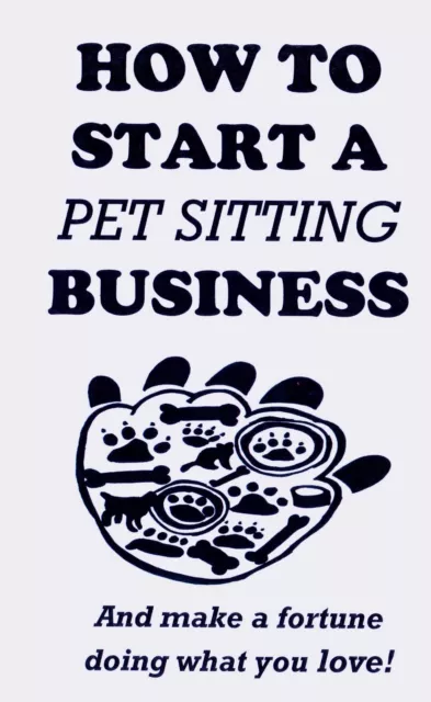 Comment démarrer votre propre livre PET SITTING BUSINESS MAKE FORTUNE DOING WHAT YOU LOVE