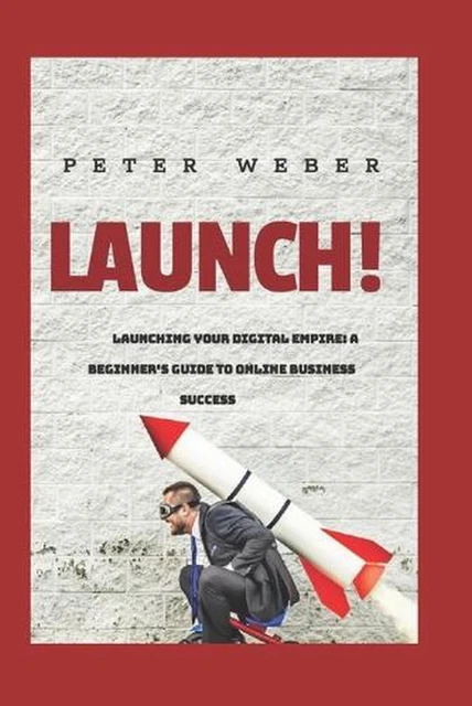 LAUNCHING YOUR DIGITAL Empire: A Beginner's Guide to Online Business ...