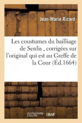 Les Coustumes Du Bailliage de Senlis, Corrig?es Sur l'Original Qui Est Au G...