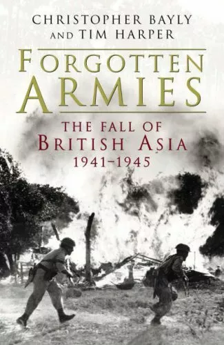 Forgotten Armies: the fall of British Asia, 1941-1945,Christopher Bayly, Tim Ha