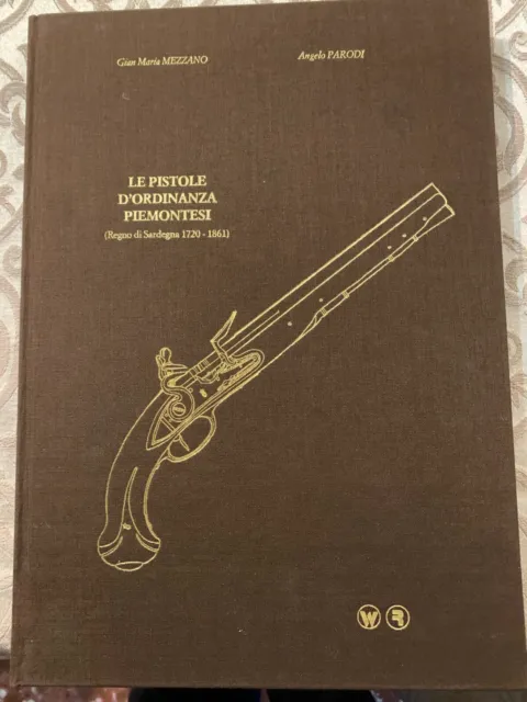 Le Pistole D'ordinanza Piemontesi (Regno di Sardegna 1720-1861) Libro nuovo 1983