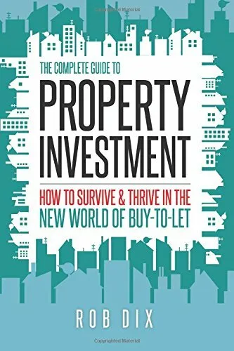 The Complete Guide to Property Investment: How to survive & thrive in the new.