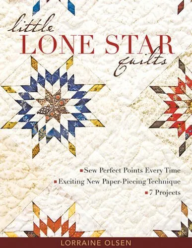 LITTLE LONE STAR QUILTS: SEW PERFECT POINTS EVERY TIME, By Lorraine Olsen *Mint*