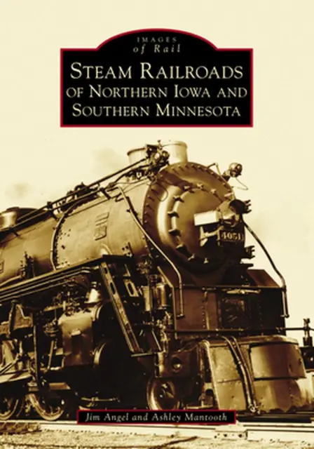 Steam Railroads of Northern Iowa and Southern Minnesota by Jim Angel (English) P