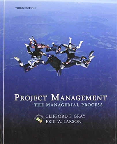 PROJECT MANAGEMENT: THE MANAGERIAL PROCESS By Clifford F. Gray & Erik W. Larson