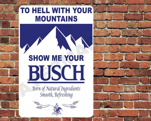 To Hell With Your Mountains Show Me Your Busch Sign Metal Aluminum 8"x12" Funny