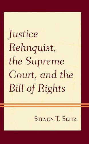 STEVEN T. SEITZ Justice Rehnquist, the Supreme Court, and the ...