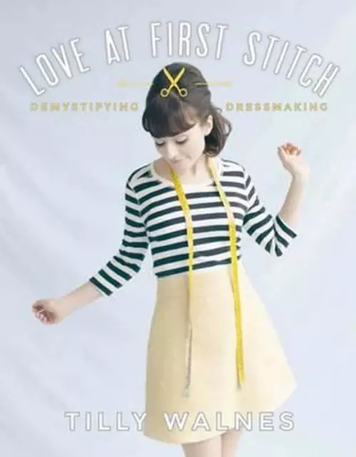 Love at First Stitch: Demystifying Dressmaking by Tilly Walnes (English) Hardcov