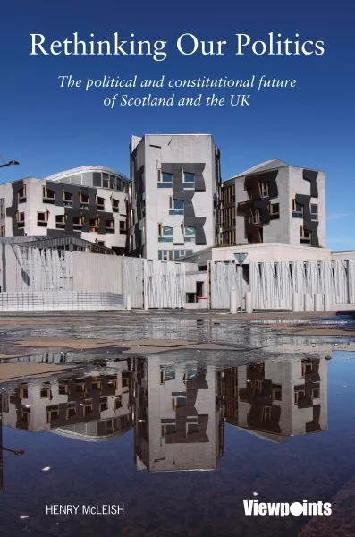Rethinking Our Politics : The Political and Constitutional Future of Scotland...