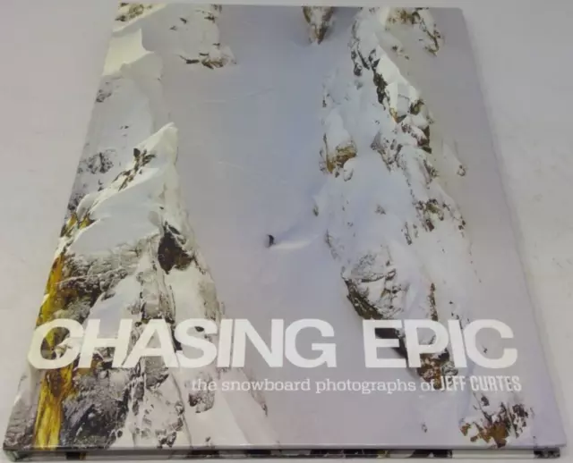 Chasing Epic: the Snowboard Photographs of Jeff Curtes by Jake Burton 2014