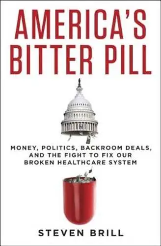 America's Bitter Pill: Money, Politics, Backroom Deals, and the Fight to Fix Our