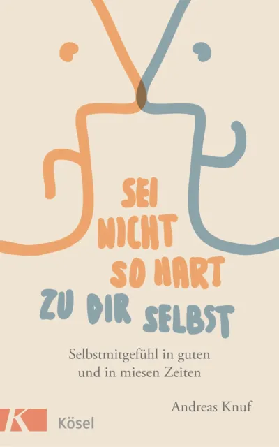 Sei nicht so hart zu dir selbst | Andreas Knuf | Taschenbuch | 224 S. | Deutsch