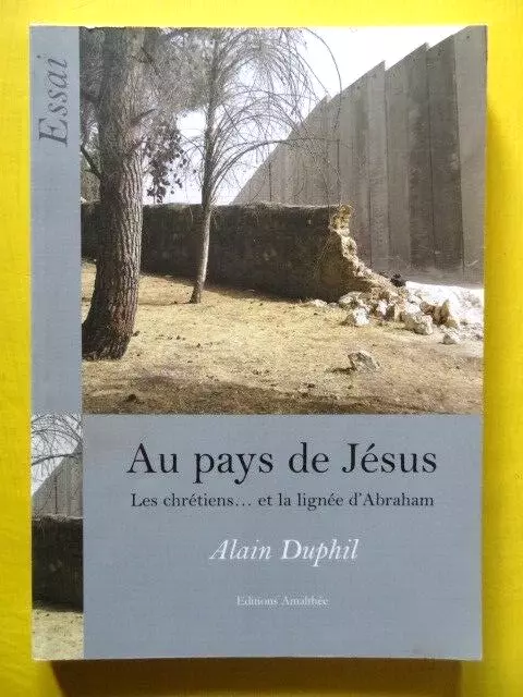 Alain Duphil Au Pays de Jésus Les Chrétiens et la Lignée d'Abraham 2006 épuisé
