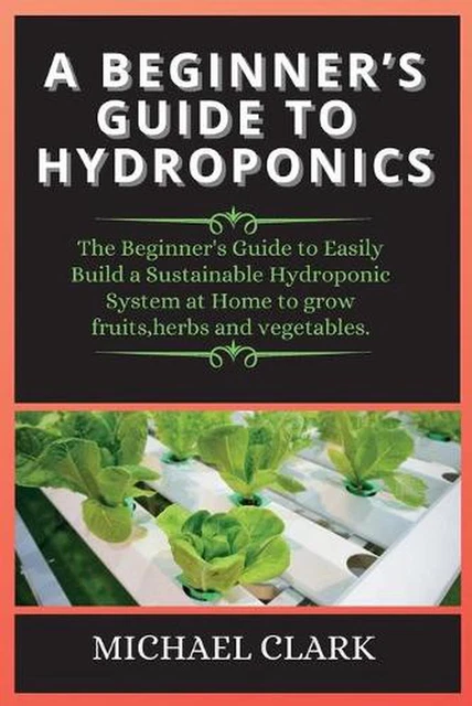 HYDROPONICS: THE BEGINNER'S Guide to Easily Build a Sustainable ...