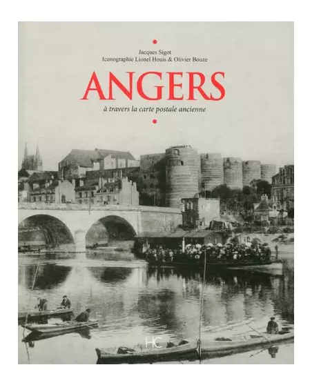 Angers à travers la carte postale ancienne de Jacques Sigot , Lionel Houis