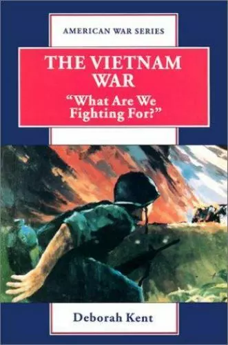 The Vietnam War: What Are We Fighting For? by Kent, Deborah Ann