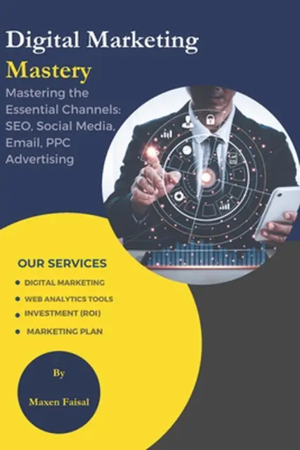 Digital Marketing Mastery: Mastering the Essential Channels: SEO, Social Media,