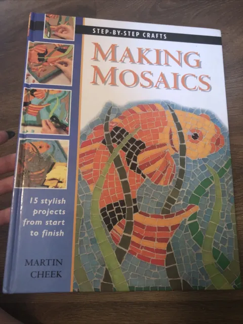 MAKING MOSAICS: 15 STYLISH PROJECTS FROM START TO FINISH By Martin Cheek & The