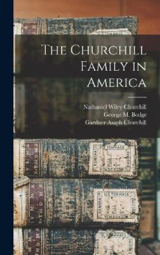 The Churchill Family in America by Churchill, Gardner Asaph