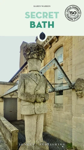 SECRET BATH GUIDE: A guide to 150 unusual and unfamiliar places in Bath ...
