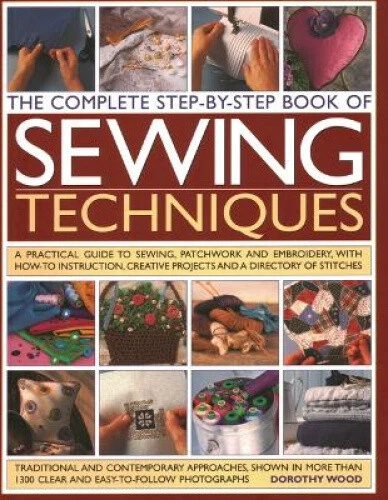 The Complete Step by Step Book of Sewing Techniques: A Practical Guide to