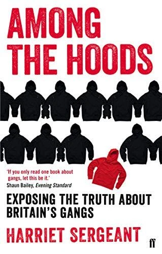Among the Hoods: Exposing the Truth About Britain's Gangs by Harriet Sergeant