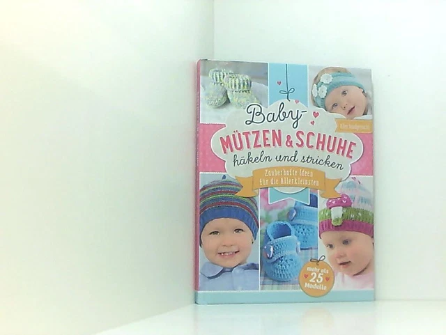 Baby-Mützen und Schuhe häkeln und stricken. Zauberhafte Ideen für die Allerklein