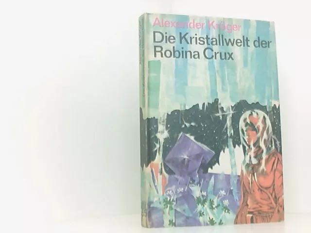 Die Kristallwelt der Robina Crux. Alexander, Kröger: