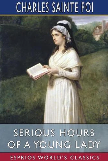 Serious Hours of a Young Lady (esprios Classics): Translated by Philaletes by Ch