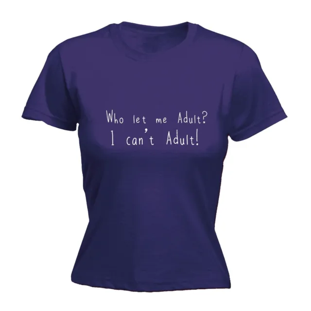 WHO LET ME ADULT I CANT ADULT WOMENS T-SHIRT humour joke funny mothers day gift