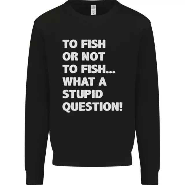 To Fish or Not to? What a Stupid Question Kids Sweatshirt Jumper