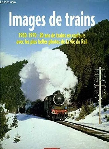 IMAGES DE TRAINS Tome I 1950-1970 LA VIE DU RAIL 20 ANS DE TRAINS EN COULEURS