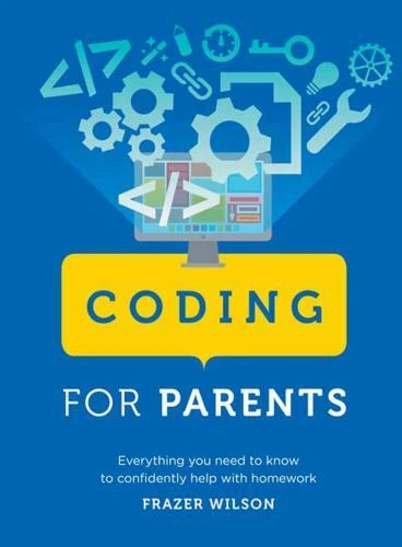 CODING FOR PARENTS Everything You Need To Know To Confidently Help 