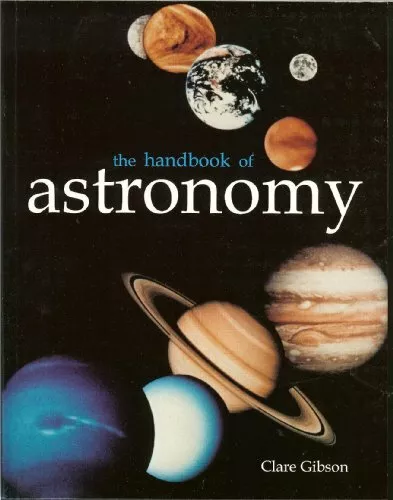 The Handbook of Astronomy By Clare Gibson