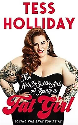 The Not So Subtle Art of Being a Fat Girl: Loving the Skin Youre In, Holliday, T