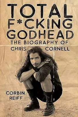 Total F*cking Godhead: The Biography Of Chris Cornell - Corbin Reiff - Hardcover