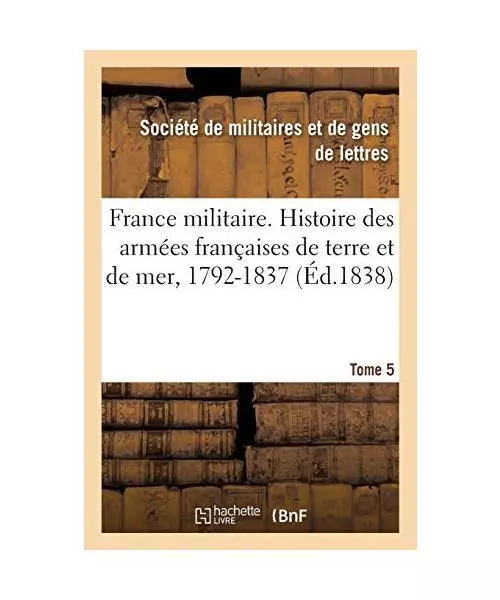 France Militaire. Histoire Des Armées Françaises de Terre Et de Mer, 1792-1837