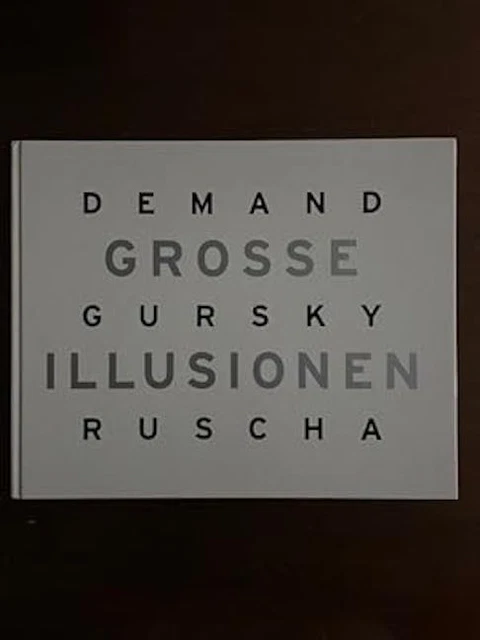 DEMAND GURSKY RUSCHA：GROSSE ILLUSIONEN Grosse Illusionen: Thomas Demand, Andreas Gursky, Ed Ruscha