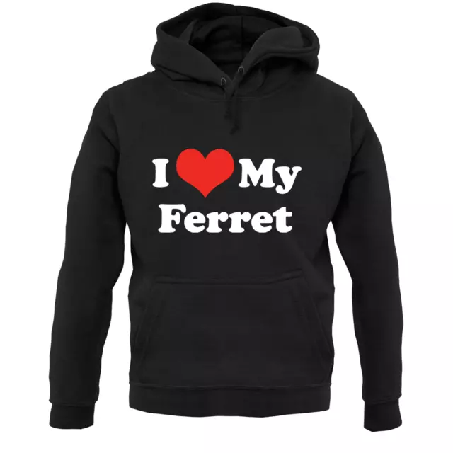 I I Love My Ferret Unisex Hoodie - Pet - Weasel - Animal - Pet Owner - Ferrets