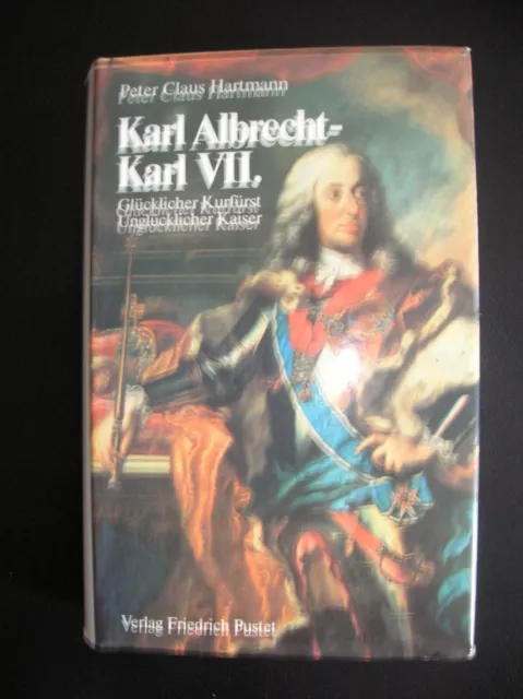 Hartmann : Karl Albrecht, Karl VII. Glücklicher Kurfürst - Unglücklicher Kaiser