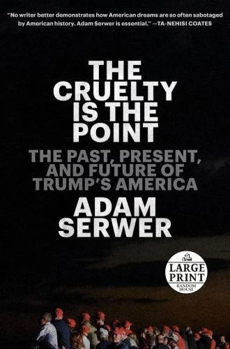 The Cruelty Is the Point: The Past, Present, and Future of Trump's America