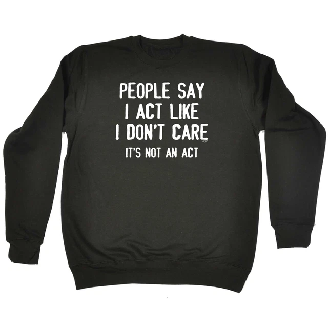 People Say Act Like Dont Care Its Not An - Novità Felpe Maglione Felpa