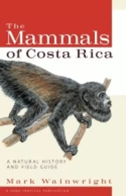 The Mammals of Costa Rica: A Natural History and Field Guide by Mark Wainwright