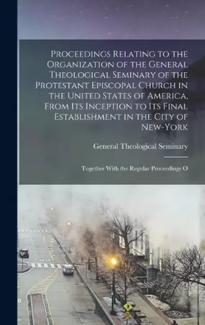 Proceedings Relating to the Organization of the General Theological Seminary of