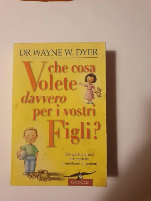 Dr. Wayne W. Dyer - Che Cosa Volete Davvero Per I Vostri Figli? [ Corbaccio ]