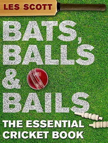 Bats, Balls & Bails: The Essential Cricket Book by Scott, Les Hardback Book The