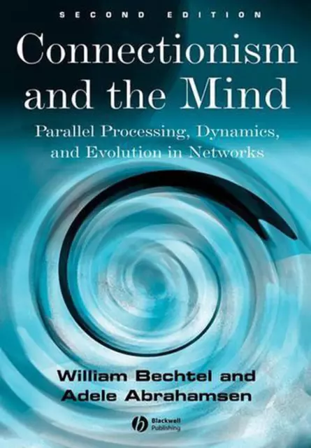 Connectionism and the Mind: Parallel Processing, Dynamics, and Evolution in Netw