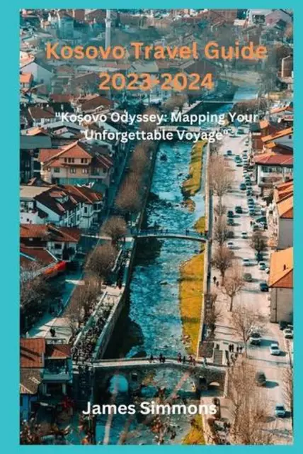 Kosovo Travel Guide 2023-2024: "Kosovo Odyssey: Mapping Your Unforgettable Voyag